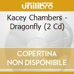Kacey Chambers - Dragonfly (2 Cd) cd musicale di Chambers Kacey