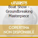 Boat Show - Groundbreaking Masterpiece cd