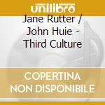Jane Rutter / John Huie - Third Culture cd musicale di Jane / Huie,John Rutter