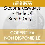 Sleepmakeswaves - Made Of Breath Only (Electric Blue Swirl) (2 Lp) cd musicale di Sleepmakeswaves