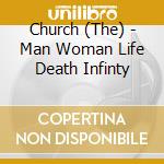 Church (The) - Man Woman Life Death Infinty cd musicale di Church
