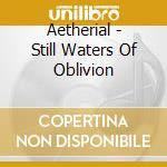 Aetherial - Still Waters Of Oblivion cd musicale di Aetherial