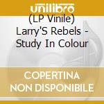 (LP Vinile) Larry'S Rebels - Study In Colour vinile