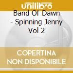 Band Of Dawn - Spinning Jenny Vol 2 cd