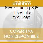 Never Ending 80S - Live Like It'S 1989 cd