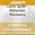 Lasso Spells - Bohemian Mechanics cd musicale di Lasso Spells