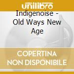Indigenoise - Old Ways New Age cd