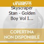Skyscraper Stan - Golden Boy Vol I & Ii cd