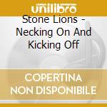 Stone Lions - Necking On And Kicking Off cd