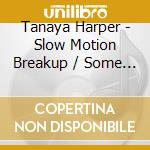 Tanaya Harper - Slow Motion Breakup / Some Kinds cd