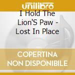 I Hold The Lion'S Paw - Lost In Place cd