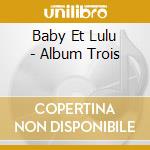Baby Et Lulu - Album Trois cd