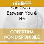 San Cisco - Between You & Me cd