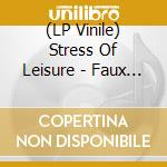 (LP Vinile) Stress Of Leisure - Faux Wave vinile