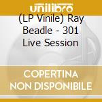 (LP Vinile) Ray Beadle - 301 Live Session vinile