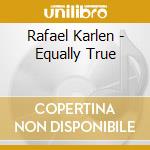 Rafael Karlen - Equally True cd musicale