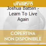 Joshua Batten - Learn To Live Again cd