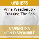 Anna Weatherup - Crossing The Sea cd