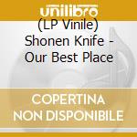 (LP Vinile) Shonen Knife - Our Best Place vinile