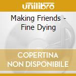 Making Friends - Fine Dying cd