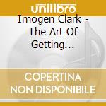 Imogen Clark - The Art Of Getting Through cd