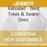 Ratsalad - Bent Trees & Swann Deez cd