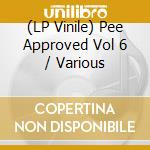 (LP Vinile) Pee Approved Vol 6 / Various vinile
