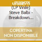 (LP Vinile) Steve Balbi - Breakdown (Limited Edition 12' Vinyl) vinile