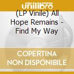 (LP Vinile) All Hope Remains - Find My Way vinile