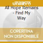 All Hope Remains - Find My Way cd