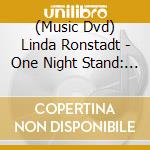 (Music Dvd) Linda Ronstadt - One Night Stand: Live In Hollywood cd