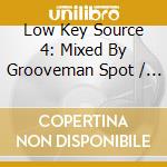 Low Key Source 4: Mixed By Grooveman Spot / Various cd