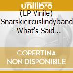 (LP Vinile) Snarskicircuslindyband - What's Said & What's Left Unsaid vinile