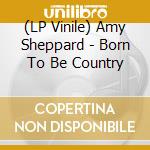 (LP Vinile) Amy Sheppard - Born To Be Country vinile