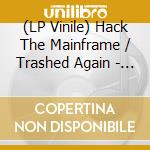 (LP Vinile) Hack The Mainframe / Trashed Again - Hack The Mainframe Vs Trashed Again (7') vinile