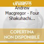 Andrew Macgregor - Four Shakuhachi Meditations cd musicale di Andrew Macgregor