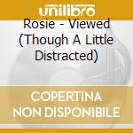 Rosie - Viewed (Though A Little Distracted) cd