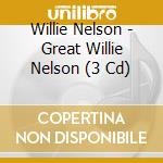 Willie Nelson - Great Willie Nelson (3 Cd) cd musicale di Willie Nelson