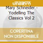 Mary Schneider - Yodelling The Classics Vol 2 cd musicale di Mary Schneider