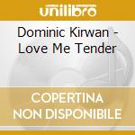 Dominic Kirwan - Love Me Tender cd