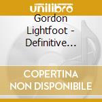 Gordon Lightfoot - Definitive Anthology cd musicale di Gordon Lightfoot