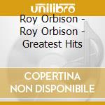 Roy Orbison - Roy Orbison - Greatest Hits cd musicale di Roy Orbison