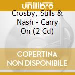 Crosby, Stills & Nash - Carry On (2 Cd) cd musicale di Crosby, Stills And Nash