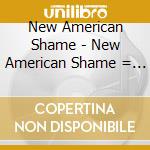 New American Shame - New American Shame = 1 cd musicale di New American Shame