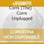 Corrs (The) - Corrs Unplugged cd musicale di Corrs