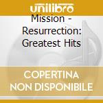 Mission - Resurrection: Greatest Hits cd musicale di Mission