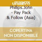 Phillips.John - Pay Pack & Follow (Asia) cd musicale di Phillips.John