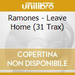 Ramones - Leave Home (31 Trax) cd musicale di Ramones
