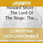 Howard Shore - The Lord Of The Rings: The Fellowship Of The Ring cd musicale di Howard Shore
