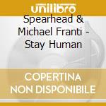 Spearhead & Michael Franti - Stay Human cd musicale di Spearhead & Michael Franti